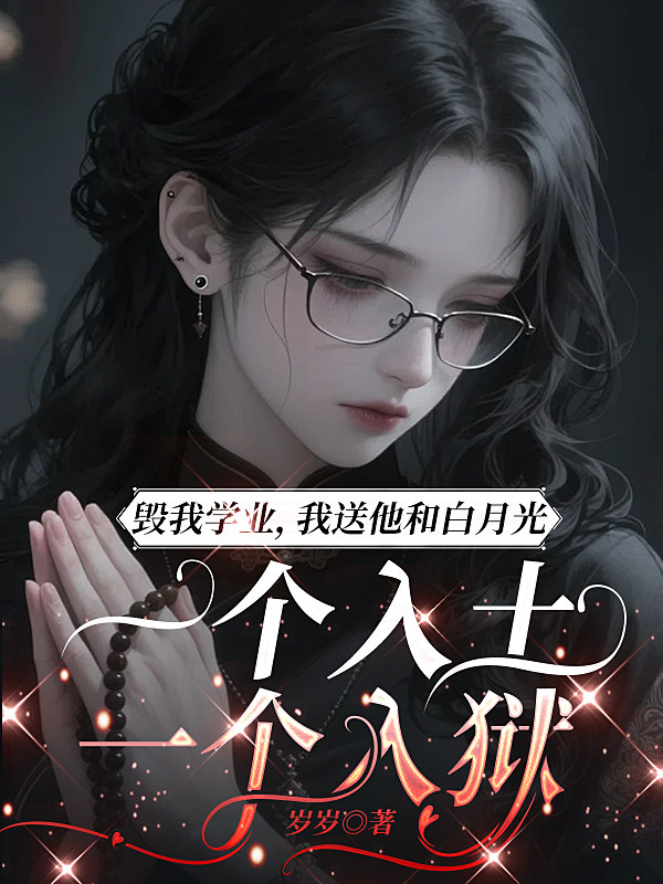 毁我学业，我送他和白月光一个入土一个入狱